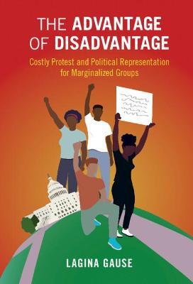 The Advantage of Disadvantage: Costly Protest and Political Representation for Marginalized Groups - Lagina Gause