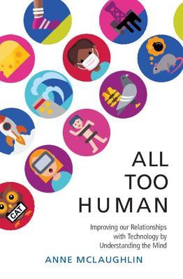 All Too Human: Understanding and Improving Our Relationships with Technology - Anne Mclaughlin