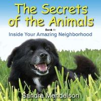 The Secrets of the Animals: Inside Your Amazing Neighborhood - Sandra Mendelson