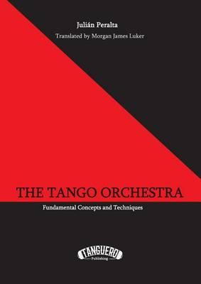 The Tango Orchestra: Fundamental Concepts and Techniques - Juli�n Peralta