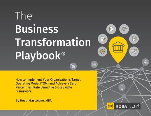 The Business Transformation Playbook: How to Implement your Organization's Target Operating Model (TOM) and Achieve a Zero percent Fail Rate Using the - Heath Gascoigne Mba