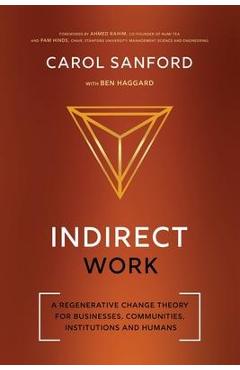 Coperta cărții 'Indirect Work: A Regenerative Change Theory for Businesses, Communities, Institutions and Humans - Carol Sanford'
