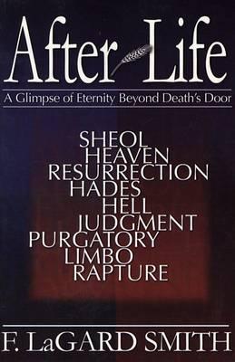After Life: A Glimpse of Eternity Beyond Death's Door - F. Lagard Smith