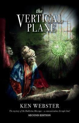 The Vertical Plane: The Mystery of the Dodleston Messages: Second Edition - Ken Webster