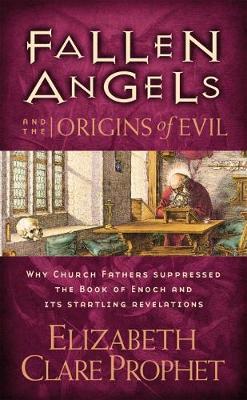 Fallen Angels and the Origins of Evil: Why Church Fathers Suppressed the Book of Enoch and Its Startling Revelations - Elizabeth Clare Prophet