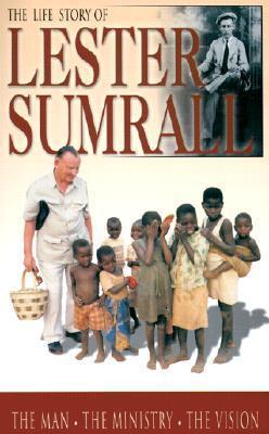 The Life Story of Lester Sumrall: The Man, the Ministry, the Vision - Lester Frank Sumrall