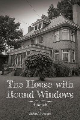 The House with Round Windows: A Memoir - Richard Snodgrass