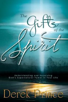 The Gifts of the Spirit: Understanding and Receiving God's Supernatural Power in Your Life - Derek Prince