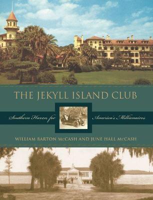 The Jekyll Island Club: Southern Haven for America's Millionaires - June Hall Mccash