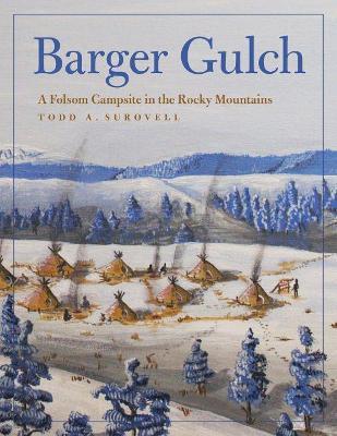 Barger Gulch: A Folsom Campsite in the Rocky Mountains - Todd A. Surovell
