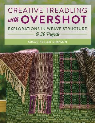 Creative Treadling with Overshot: Explorations in Weave Structure & 36 Projects - Susan Kesler-simpson