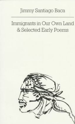 Immigrants in Our Own Land and Selected Early Poems - Jimmy Santiago Baca