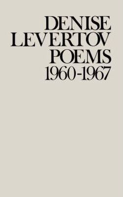 Poems of Denise Levertov, 1960-1967 - Denise Levertov