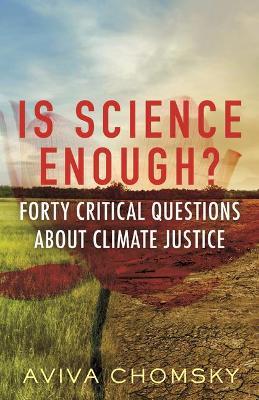 Is Science Enough?: Forty Critical Questions about Climate Justice - Aviva Chomsky