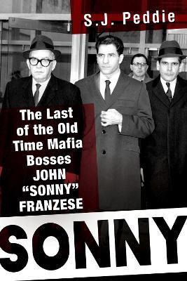 Sonny: The Last of the Old Time Mafia Bosses, John Sonny Franzese - S. J. Peddie