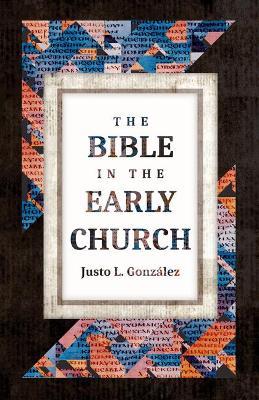 The Bible in the Early Church - Justo L. González