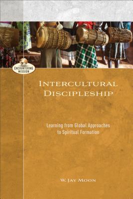 Intercultural Discipleship: Learning from Global Approaches to Spiritual Formation - W. Jay Moon
