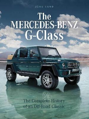 The Mercedes-Benz G-Class: The Complete History of an Off-Road Classic - Jörg Sand