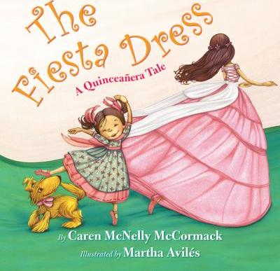 The Fiesta Dress: A Quinceanera Tale - Caren Mcnelly Mccormack