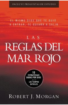 Las Reglas del Mar Rojo: 10 Estrategias Dadas Por Dios Para Los Tiempos Difíciles - Robert J. Morgan