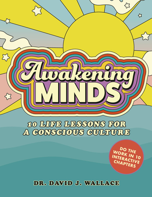Awakening Minds: 10 Life Lessons for a Conscious Culture - David J. Wallace