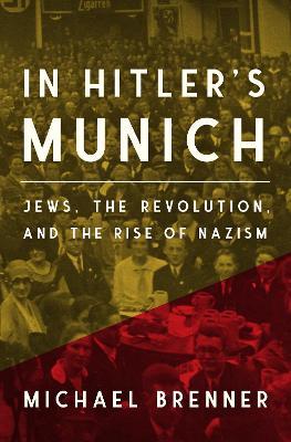 In Hitler's Munich: Jews, the Revolution, and the Rise of Nazism - Michael Brenner