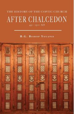 The History of the Coptic Church After Chalcedon (451-1300) - Bishop Youanis