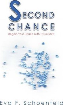 Second Chance: regain your health with tissue salts - Eva F. Schoenfeld
