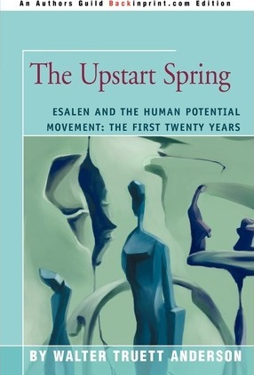 The Upstart Spring: Esalen and the Human Potential Movement: The First Twenty Years - Walter Truett Anderson