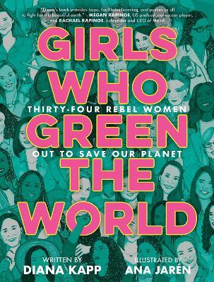 Girls Who Green the World: Thirty-Four Rebel Women Out to Save Our Planet - Diana Kapp