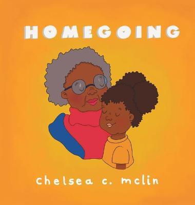 Homegoing: A children's book about grief - Chelsea C. Mclin