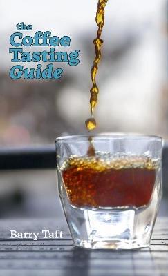 The Coffee Tasting Guide: An Introduction to Sensory Skills - Barry Taft