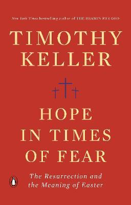 Hope in Times of Fear: The Resurrection and the Meaning of Easter - Timothy Keller