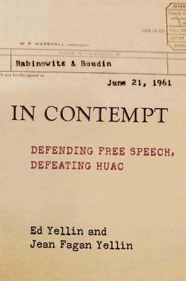 In Contempt: Defending Free Speech, Defeating Huac - Ed Yellin