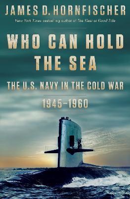 Who Can Hold the Sea: The U.S. Navy in the Cold War 1945-1960 - James D. Hornfischer