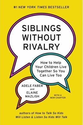 Siblings Without Rivalry: How to Help Your Children Live Together So You Can Live Too - Adele Faber