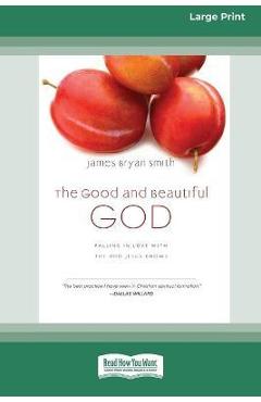Poza produsului The Good and Beautiful God: Falling in Love with the God Jesus Knows (Apprentice (IVP Books) (16pt Large Print Edition) - James Bryan Smith