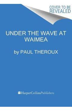Coperta cărții 'Under the Wave at Waimea - Paul Theroux'