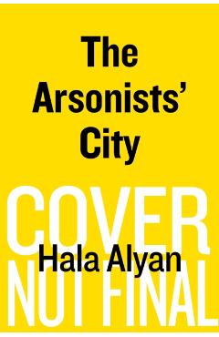The Arsonists' City - Hala Alyan