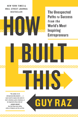 How I Built This: The Unexpected Paths to Success from the World's Most Inspiring Entrepreneurs - Guy Raz
