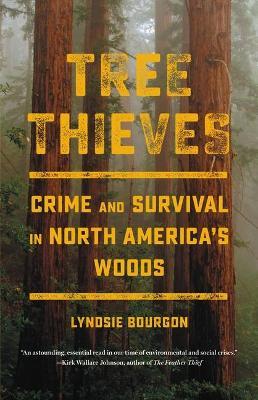 Tree Thieves: Crime and Survival in North America's Woods - Lyndsie Bourgon