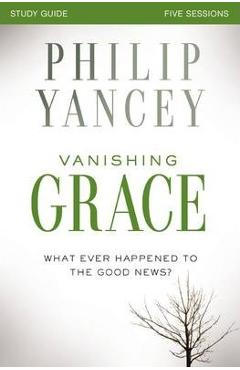 Poza produsului Vanishing Grace, Study Guide: Whatever Happened to the Good News? - Philip Yancey