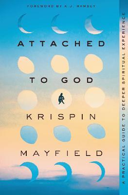 Attached to God: A Practical Guide to Deeper Spiritual Experience - Krispin Mayfield