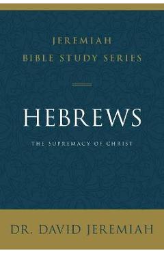Poza produsului Hebrews: The Supremacy of Christ - David Jeremiah