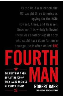 Poza produsului The Fourth Man: The Hunt for a KGB Spy at the Top of the CIA and the Rise of Putin's Russia - Robert Baer