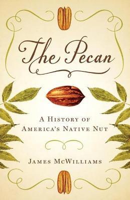 The Pecan: A History of America's Native Nut - James Mcwilliams