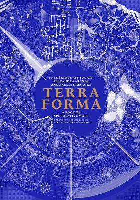 Terra Forma: A Book of Speculative Maps - Frederique Ait-touati