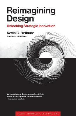 Reimagining Design: Unlocking Strategic Innovation - Kevin G. Bethune