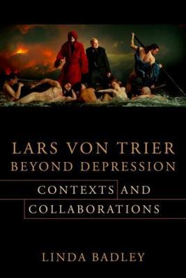 Lars Von Trier Beyond Depression: Contexts and Collaborations - Linda Badley