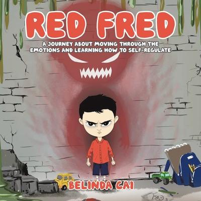 Red Fred: A Journey About Moving Through the Emotions and Learning How to Self-Regulate - Belinda Cai